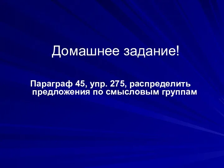 Домашнее задание! Параграф 45, упр. 275, распределить предложения по смысловым группам