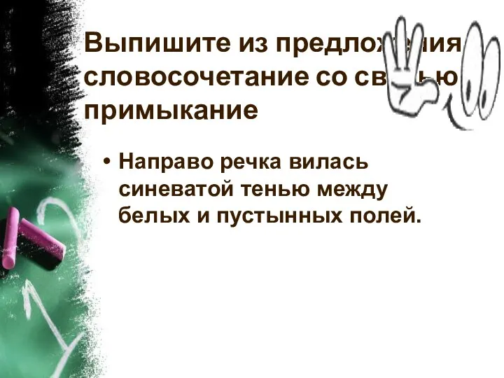 Выпишите из предложения словосочетание со связью примыкание Направо речка вилась