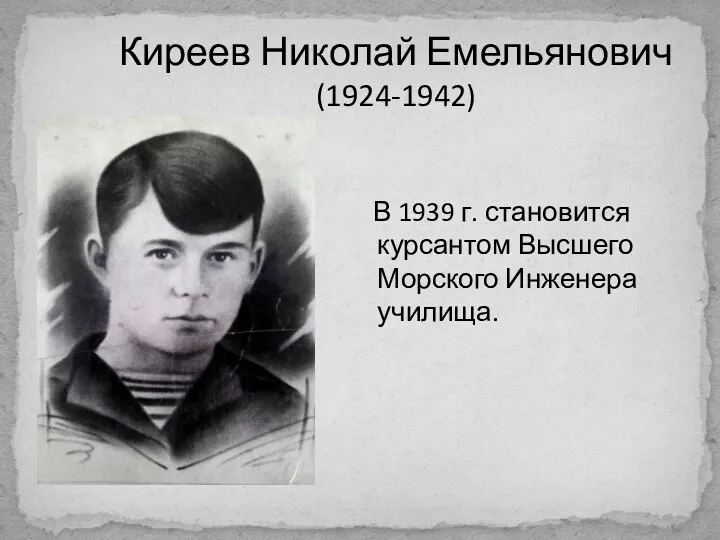 Киреев Николай Емельянович (1924-1942) В 1939 г. становится курсантом Высшего Морского Инженера училища.