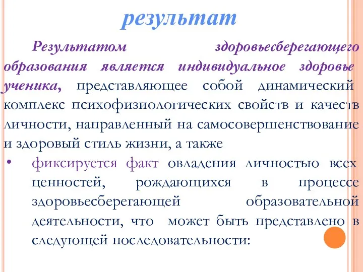 результат Результатом здоровьесберегающего образования является индивидуальное здоровье ученика, представляющее собой динамический комплекс психофизиологических