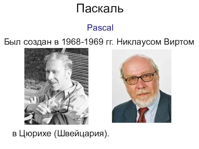Паскаль Pascal Был создан в 1968-1969 гг. Никлаусом Виртом в Цюрихе (Швейцария).
