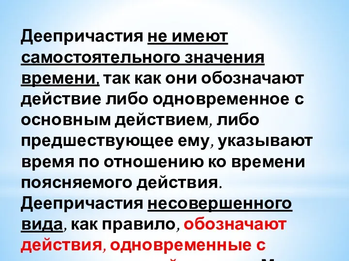 Деепричастия не имеют самостоятельного значения времени, так как они обозначают