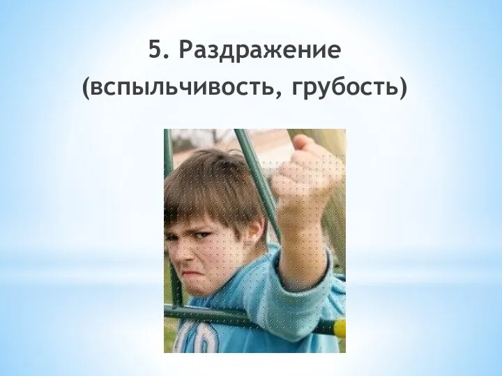 5. Раздражение (вспыльчивость, грубость)