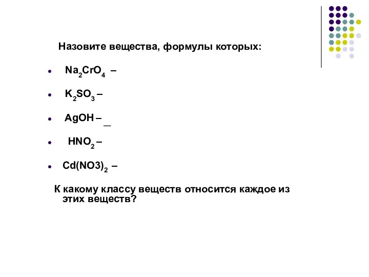 Назовите вещества, формулы которых: Na2CrO4 – K2SO3 – AgOH – __ HNO2 –