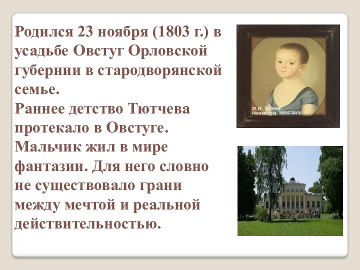 Родился 23 ноября (1803 г.) в усадьбе Овстуг Орловской губернии в стародворянской семье.