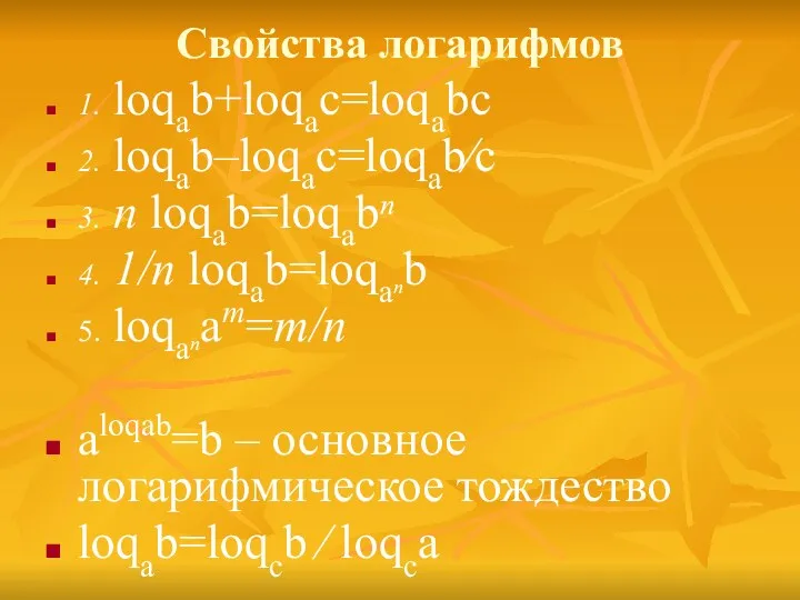 Свойства логарифмов 1. loqab+loqac=loqabc 2. loqab–loqac=loqab⁄c 3. n loqab=loqabⁿ 4.