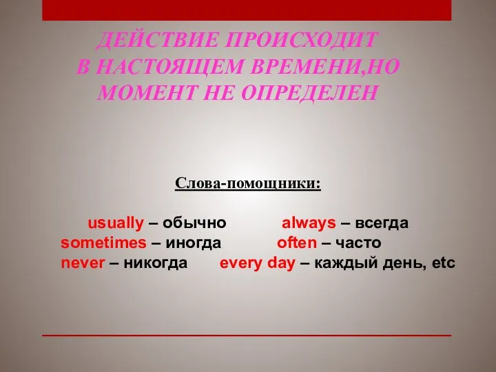 ДЕЙСТВИЕ ПРОИСХОДИТ В НАСТОЯЩЕМ ВРЕМЕНИ,НО МОМЕНТ НЕ ОПРЕДЕЛЕН Слова-помощники: usually