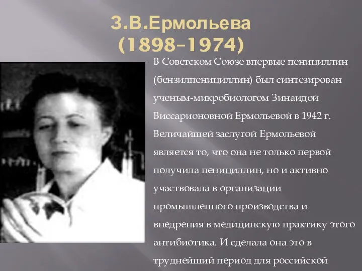 З.В.Ермольева (1898–1974) В Советском Союзе впервые пенициллин (бензилпенициллин) был синтезирован ученым-микробиологом Зинаидой Виссарионовной