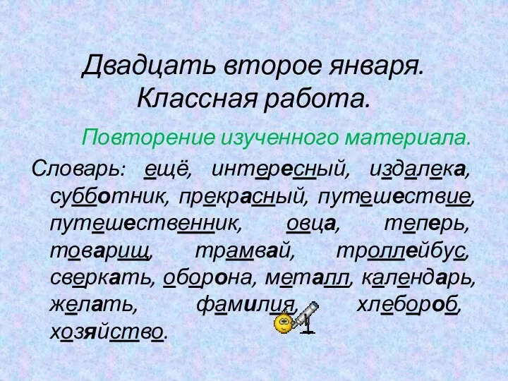 Двадцать второе января. Классная работа. Повторение изученного материала. Словарь: ещё,