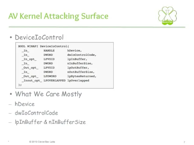 * AV Kernel Attacking Surface DeviceIoControl What We Care Mostly hDevice dwIoControlCode lpInBuffer & nInBufferSize