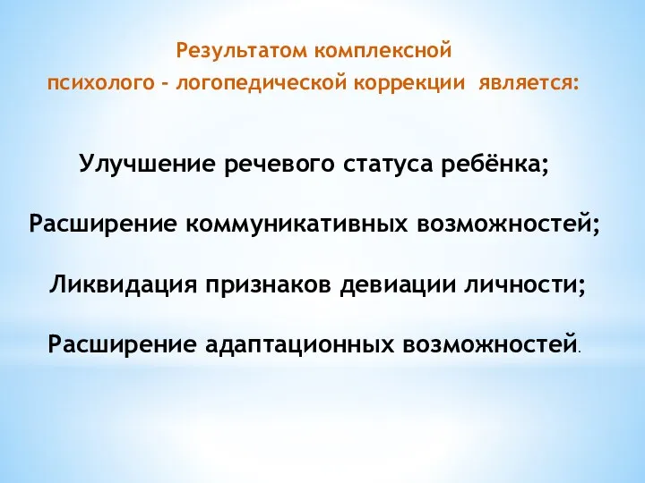 Улучшение речевого статуса ребёнка; Расширение коммуникативных возможностей; Ликвидация признаков девиации личности; Расширение адаптационных