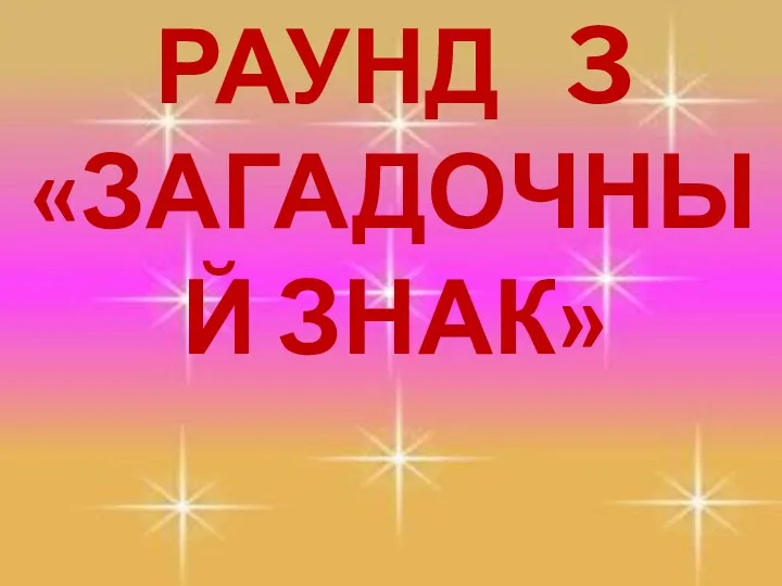 РАУНД 3 «ЗАГАДОЧНЫЙ ЗНАК»