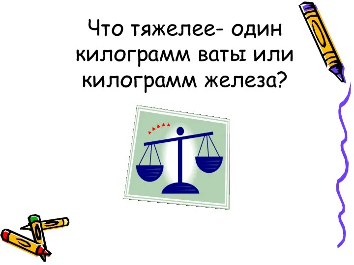 Что тяжелее- один килограмм ваты или килограмм железа?