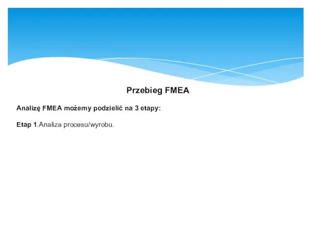 Przebieg FMEA Analizę FMEA możemy podzielić na 3 etapy: Etap 1.Analiza procesu/wyrobu.