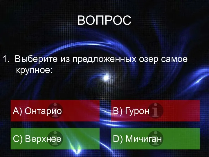 ВОПРОС A) Онтарио B) Гурон C) Верхнее D) Мичиган 1. Выберите из предложенных озер самое крупное: