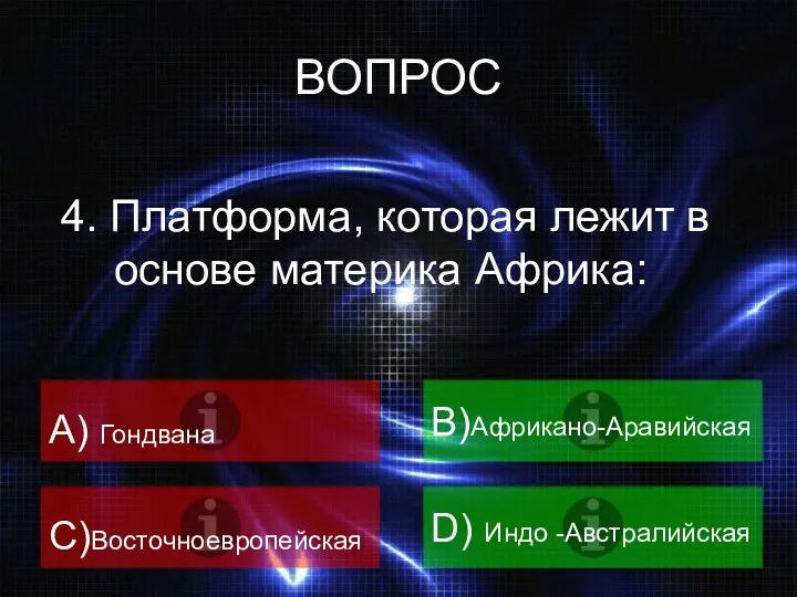 ВОПРОС 4. Платформа, которая лежит в основе материка Африка: A) Гондвана B)Африкано-Аравийская C)Восточноевропейская D) Индо -Австралийская