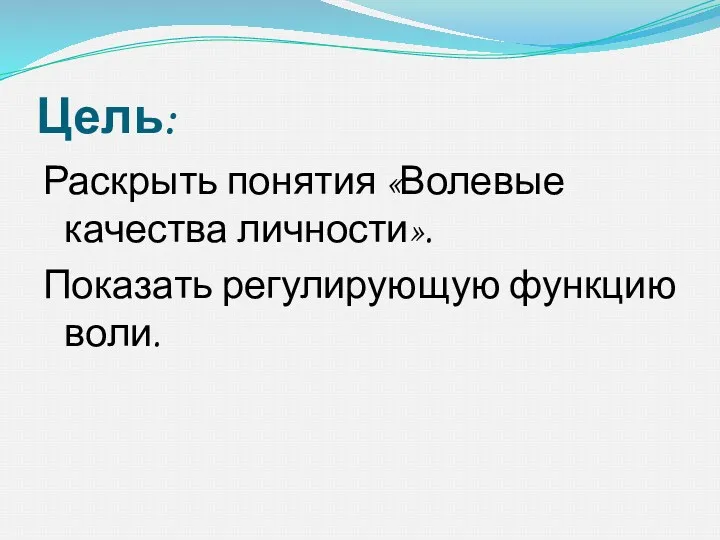 Цель: Раскрыть понятия «Волевые качества личности». Показать регулирующую функцию воли.