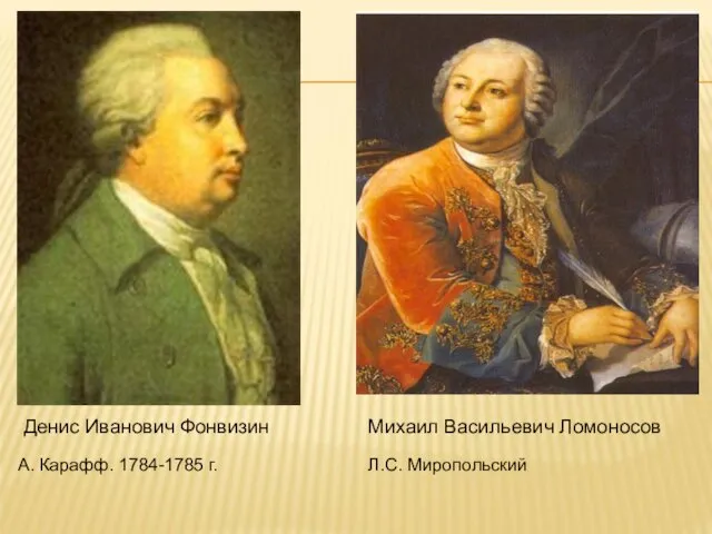 Денис Иванович Фонвизин Михаил Васильевич Ломоносов А. Карафф. 1784-1785 г. Л.С. Миропольский