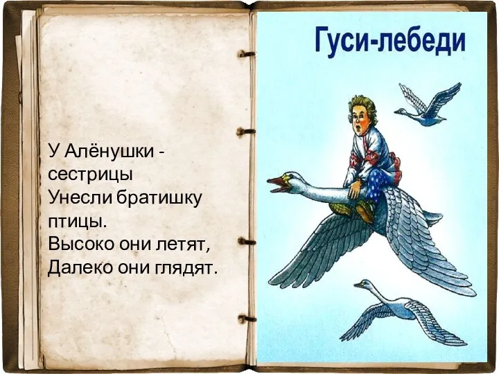 У Алёнушки - сестрицы Унесли братишку птицы. Высоко они летят, Далеко они глядят.