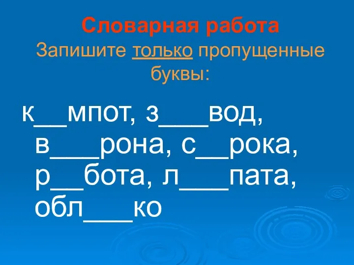 Словарная работа Запишите только пропущенные буквы: к__мпот, з___вод, в___рона, с__рока, р__бота, л___пата, обл___ко