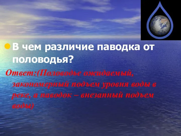 В чем различие паводка от половодья? Ответ:(Половодье ожидаемый, закономерный подъем