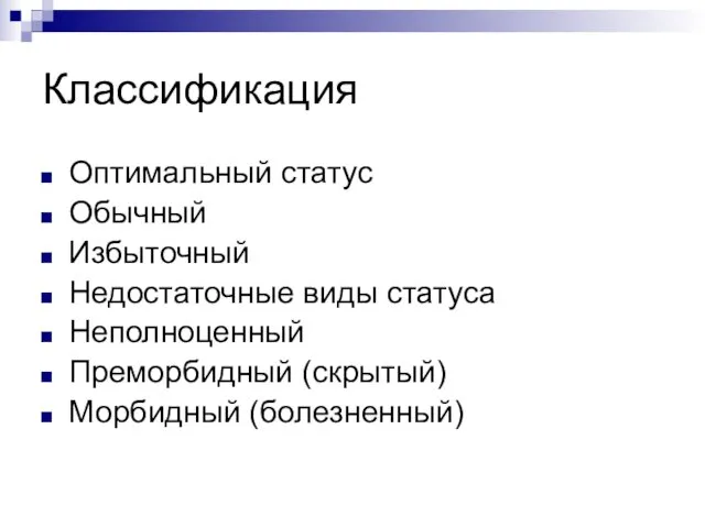 Классификация Оптимальный статус Обычный Избыточный Недостаточные виды статуса Неполноценный Преморбидный (скрытый) Морбидный (болезненный)