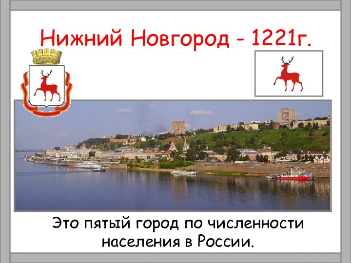 Нижний Новгород - 1221г. Это пятый город по численности населения в России.