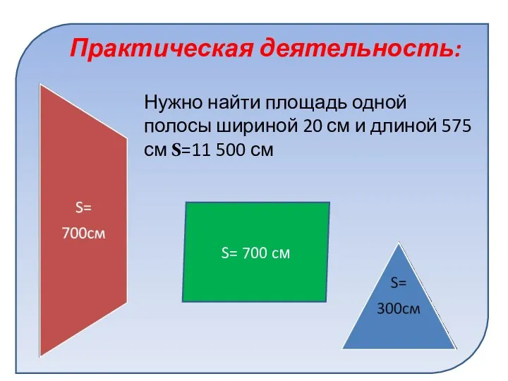 Практическая деятельность: Нужно найти площадь одной полосы шириной 20 см и длиной 575