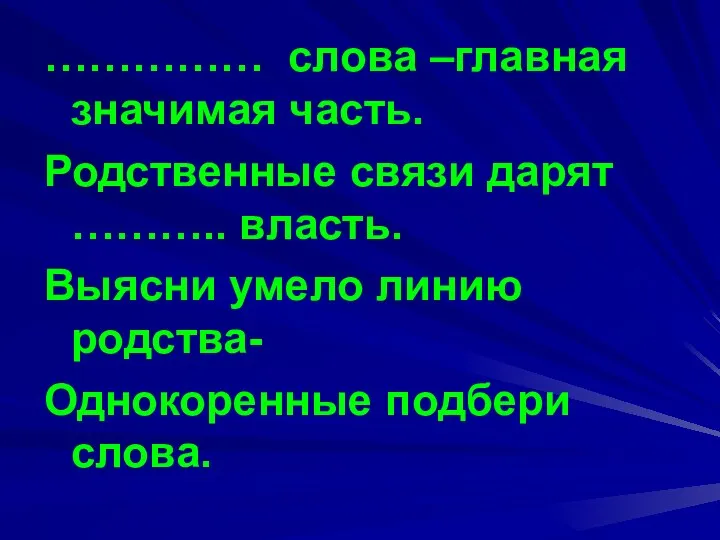 …………… слова –главная значимая часть. Родственные связи дарят ……….. власть.