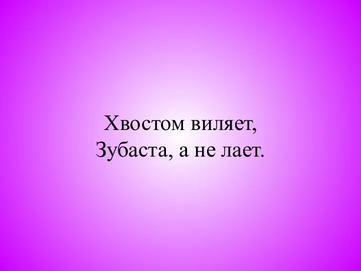 Хвостом виляет, Зубаста, а не лает.