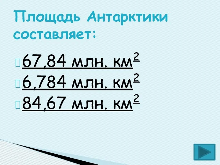 67,84 млн. км2 6,784 млн. км2 84,67 млн. км2 Площадь Антарктики составляет: