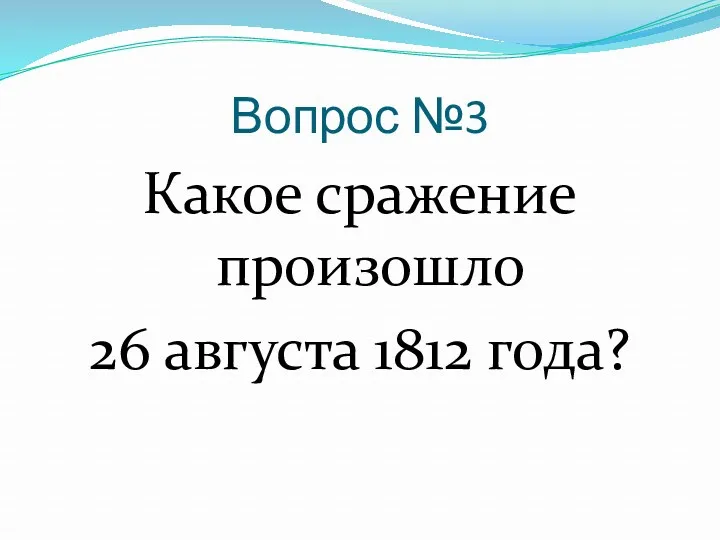 Вопрос №3 Какое сражение произошло 26 августа 1812 года?