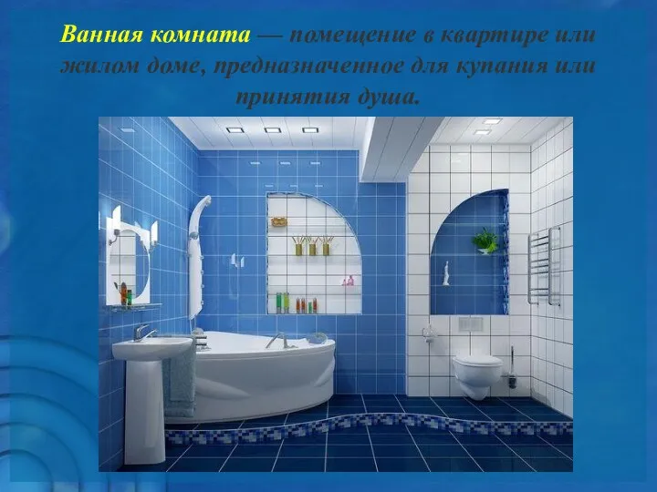 Ванная комната — помещение в квартире или жилом доме, предназначенное для купания или принятия душа.