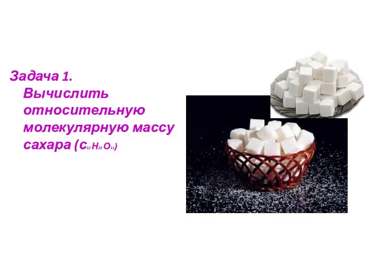 Задача 1. Вычислить относительную молекулярную массу сахара (с12 Н22 О11)