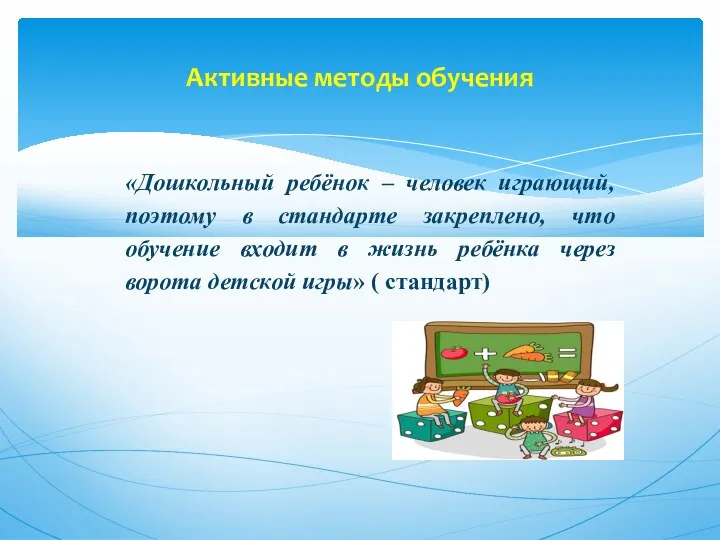 Активные методы обучения «Дошкольный ребёнок – человек играющий, поэтому в