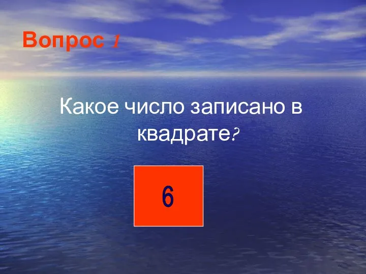 Вопрос 1 Какое число записано в квадрате? 6