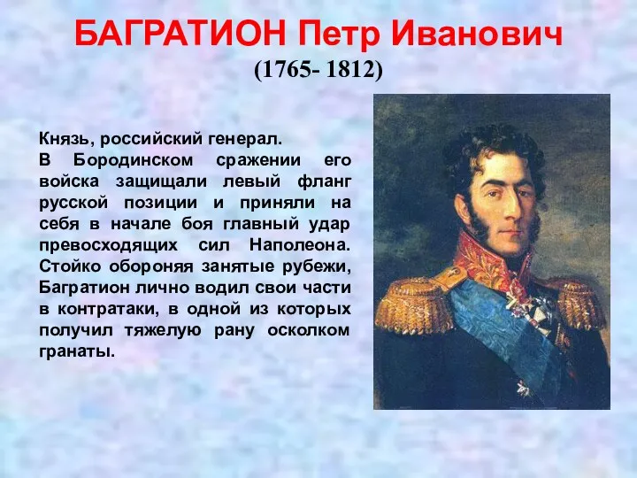 БАГРАТИОН Петр Иванович (1765- 1812) Князь, российский генерал. В Бородинском сражении его войска