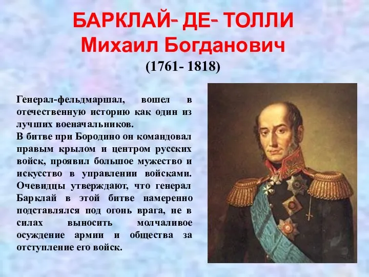 БАРКЛАЙ- ДЕ- ТОЛЛИ Михаил Богданович (1761- 1818) Генерал-фельдмаршал, вошел в отечественную историю как