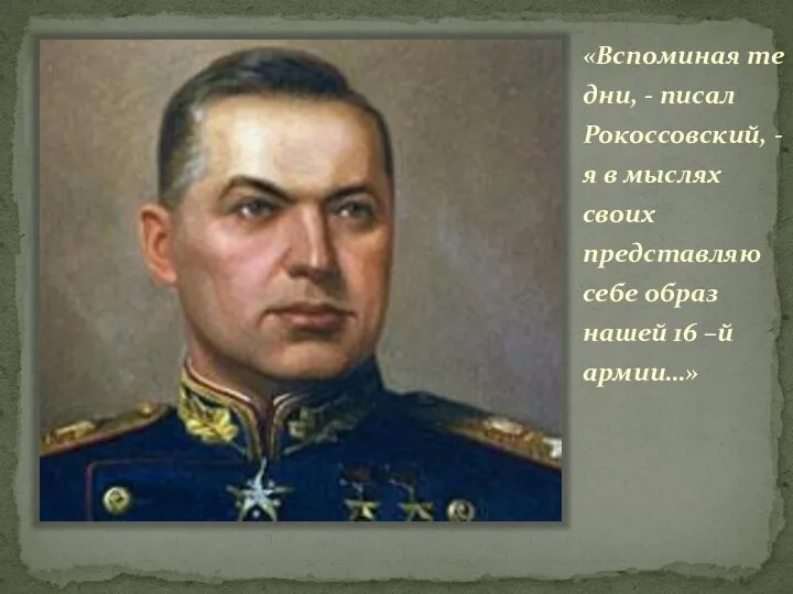 «Вспоминая те дни, - писал Рокоссовский, - я в мыслях своих представляю себе