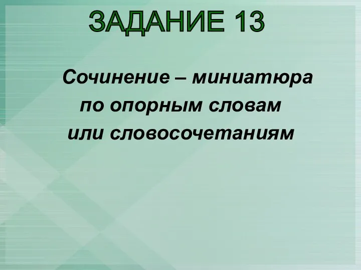 Сочинение – миниатюра по опорным словам или словосочетаниям ЗАДАНИЕ 13