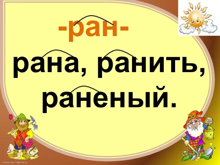 -ран- рана, ранить, раненый.