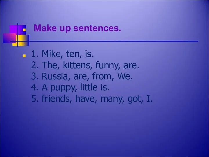Make up sentences. 1. Mike, ten, is. 2. The, kittens,