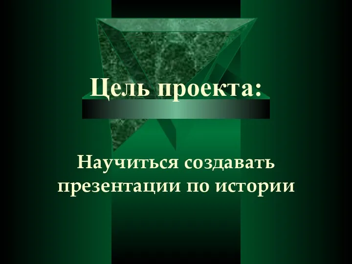 Цель проекта: Научиться создавать презентации по истории