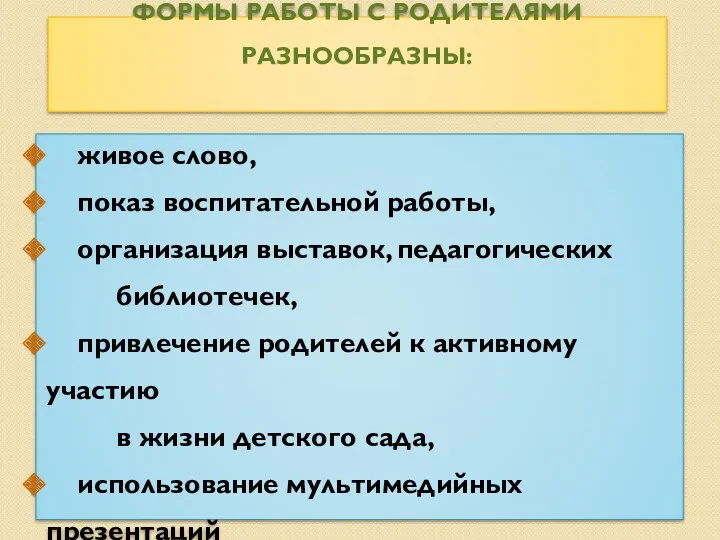 Формы работы с родителями разнообразны: живое слово, показ воспитательной работы, организация выставок, педагогических