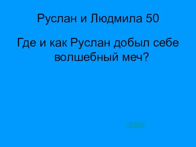 Руслан и Людмила 50 Где и как Руслан добыл себе волшебный меч? ответ