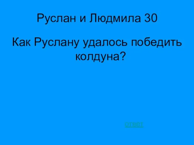 Руслан и Людмила 30 Как Руслану удалось победить колдуна? ответ