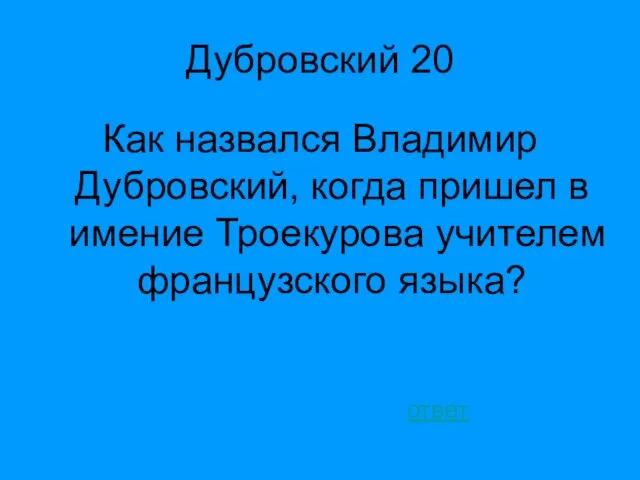 Дубровский 20 Как назвался Владимир Дубровский, когда пришел в имение Троекурова учителем французского языка? ответ