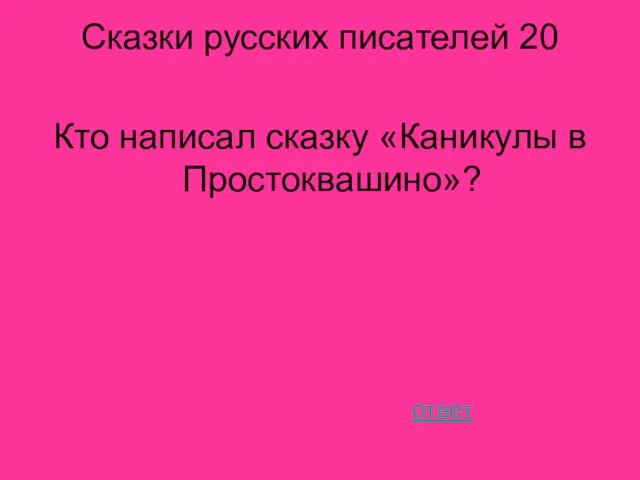 Сказки русских писателей 20 Кто написал сказку «Каникулы в Простоквашино»? ответ