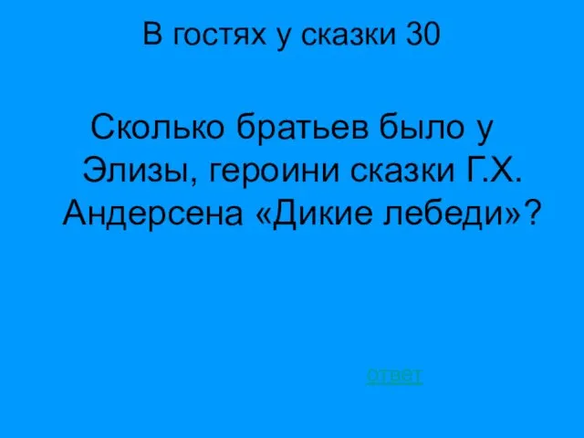 В гостях у сказки 30 Сколько братьев было у Элизы, героини сказки Г.Х.Андерсена «Дикие лебеди»? ответ