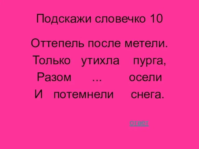 Подскажи словечко 10 Оттепель после метели. Только утихла пурга, Разом ... осели И потемнели снега. ответ